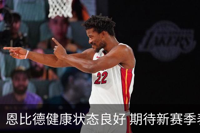 恩比德健康状态良好 期待新赛季表现出色