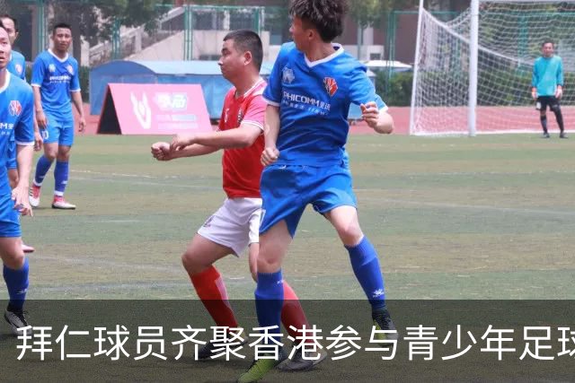 拜仁球员齐聚香港参与青少年足球活动与商业推广